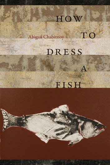 How to Dress a Fish by Abigail Chabitnoy